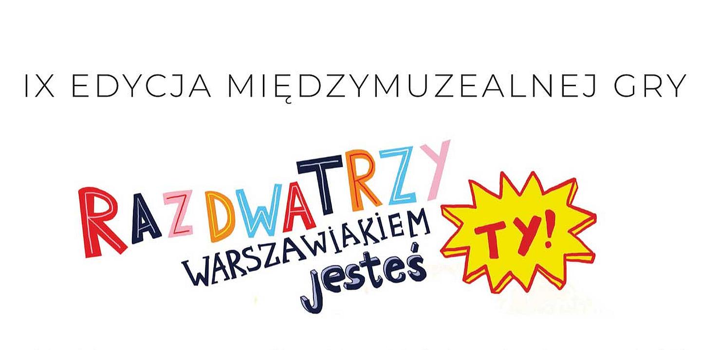 IX edycja międzymuzealnej gry „Raz, dwa, trzy, warszawiakiem jesteś ty!”